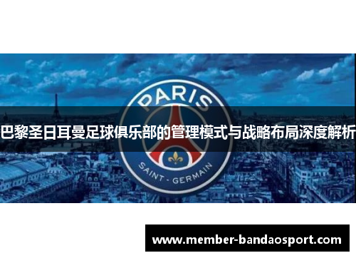 巴黎圣日耳曼足球俱乐部的管理模式与战略布局深度解析