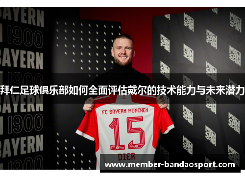 拜仁足球俱乐部如何全面评估戴尔的技术能力与未来潜力