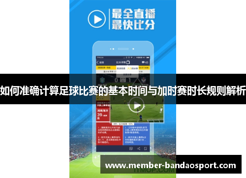 如何准确计算足球比赛的基本时间与加时赛时长规则解析