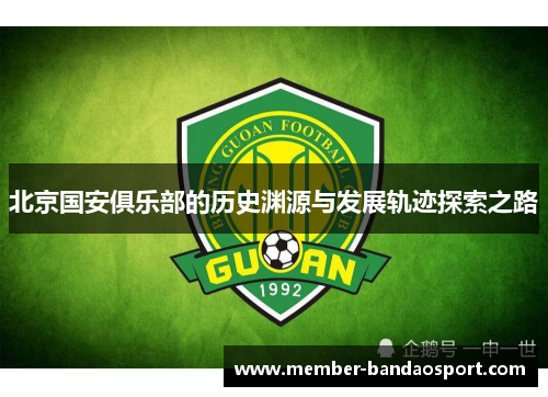 北京国安俱乐部的历史渊源与发展轨迹探索之路