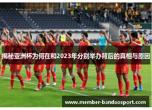 揭秘亚洲杯为何在和2023年分别举办背后的真相与原因