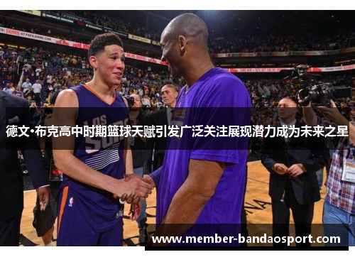 德文·布克高中时期篮球天赋引发广泛关注展现潜力成为未来之星